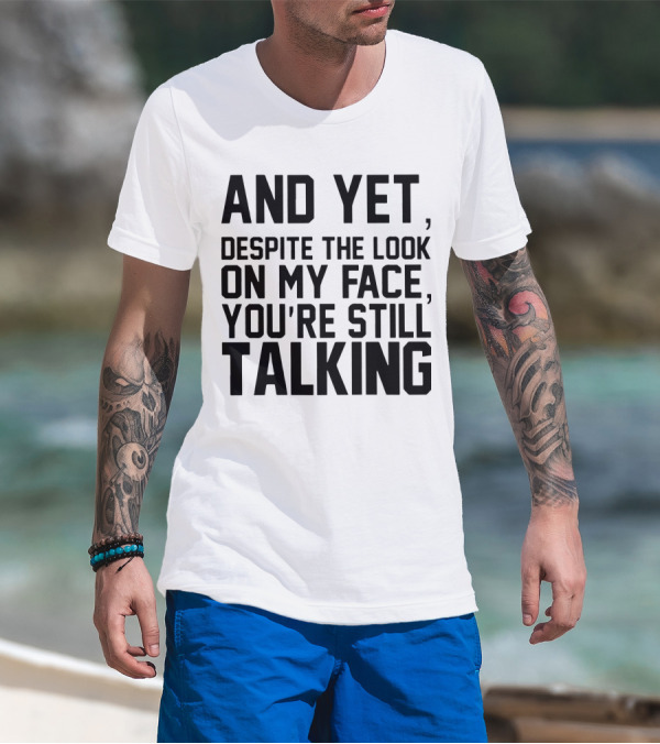 Papa And Yet Despite The Look On My Face You're Still Talking T-Shirt