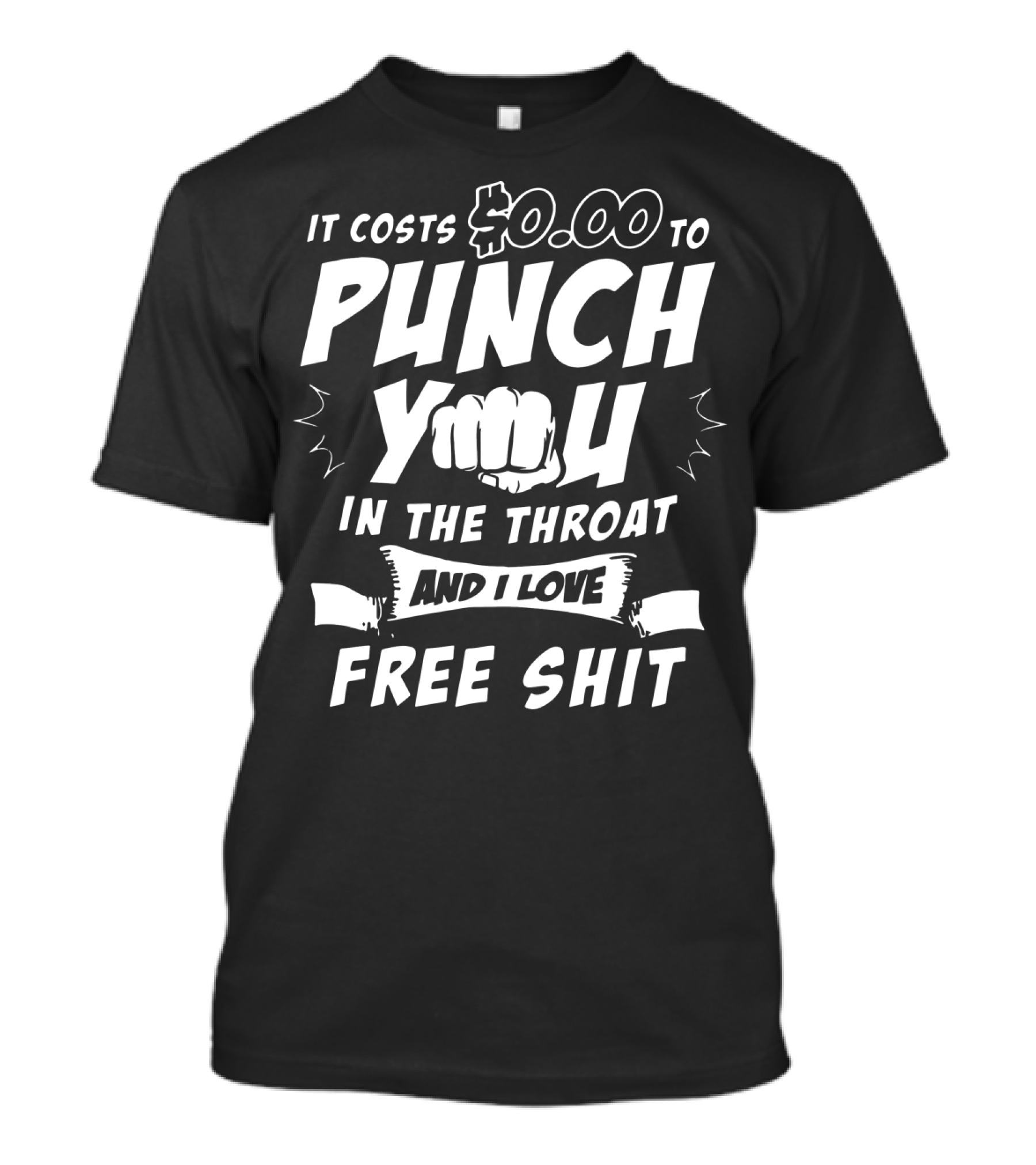 It Costs $0.00 To Punch You In The Throat And I Love Free Shit T-Shirt
