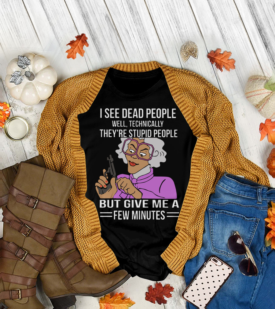 I See Dead People Technically Stupid People Give Me a Few Minutes Gun Woman T-Shirt