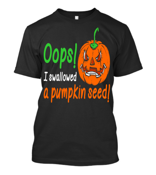 Oops I Swallowed A Pumpkin Seed Angry Halloween Pumpkin T-Shirt