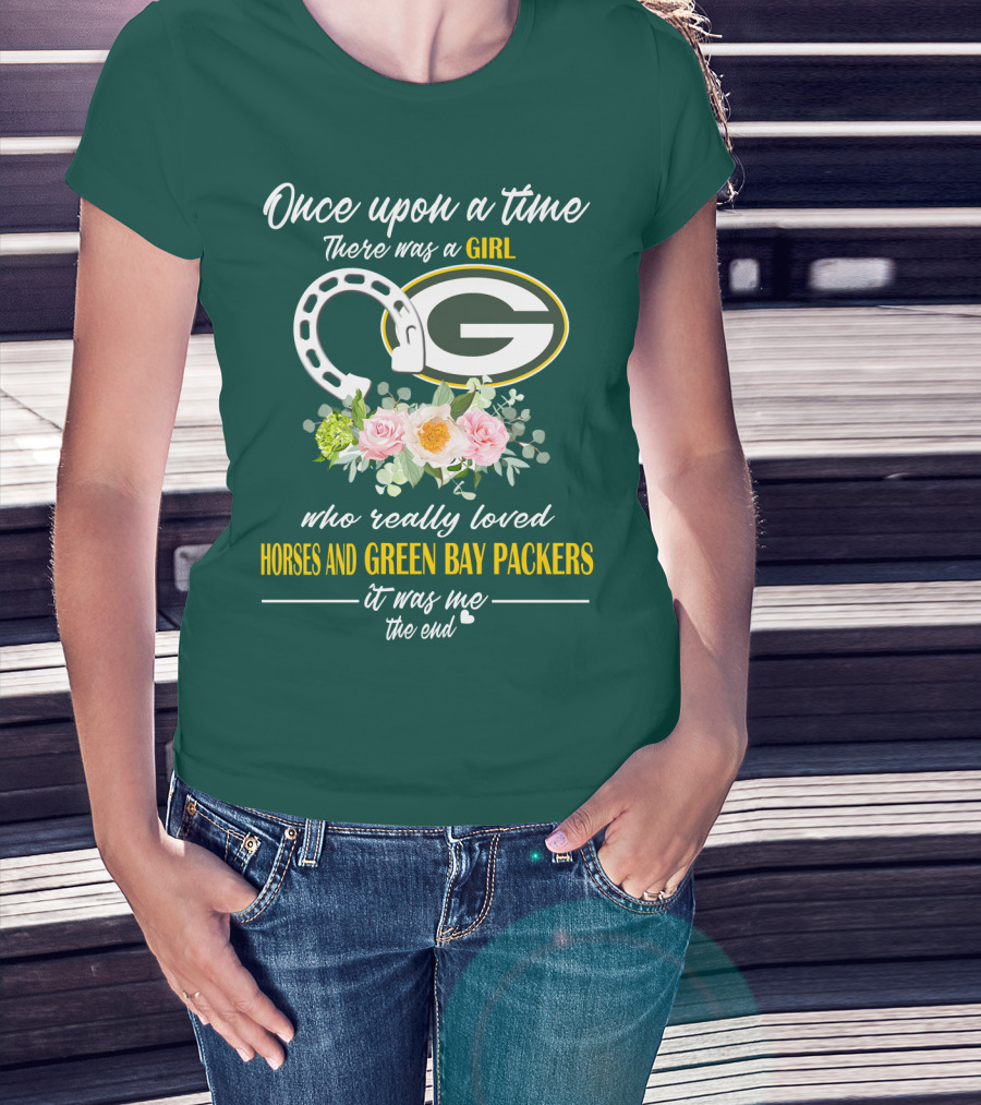 Once Upon A Time There Was A Girl Who Really Loved Horses And Green Bay Packers It Was Me The End T-Shirt