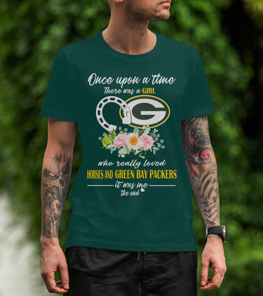 Once Upon A Time There Was A Girl Who Really Loved Horses And Green Bay Packers It Was Me The End T-Shirt
