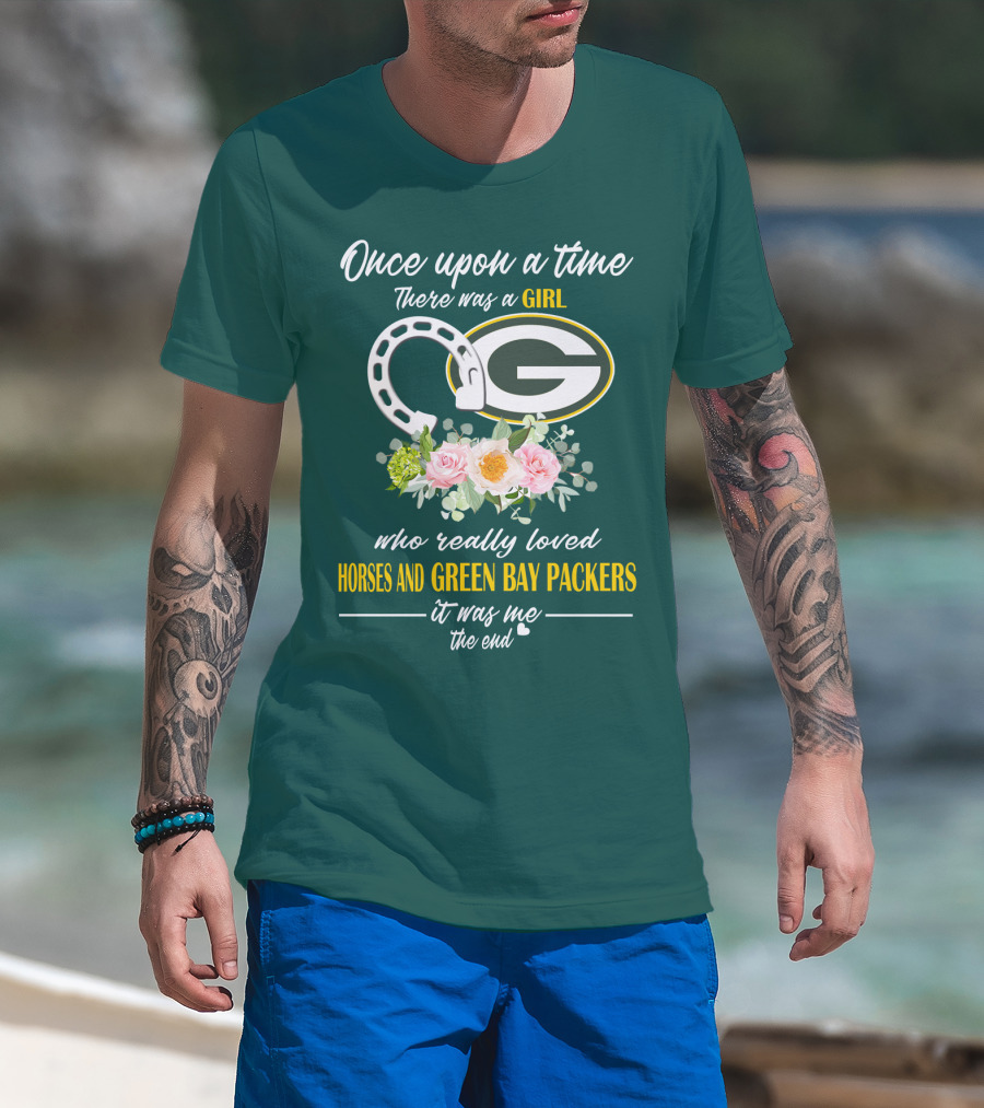 Once Upon A Time There Was A Girl Who Really Loved Horses And Green Bay Packers It Was Me The End T-Shirt