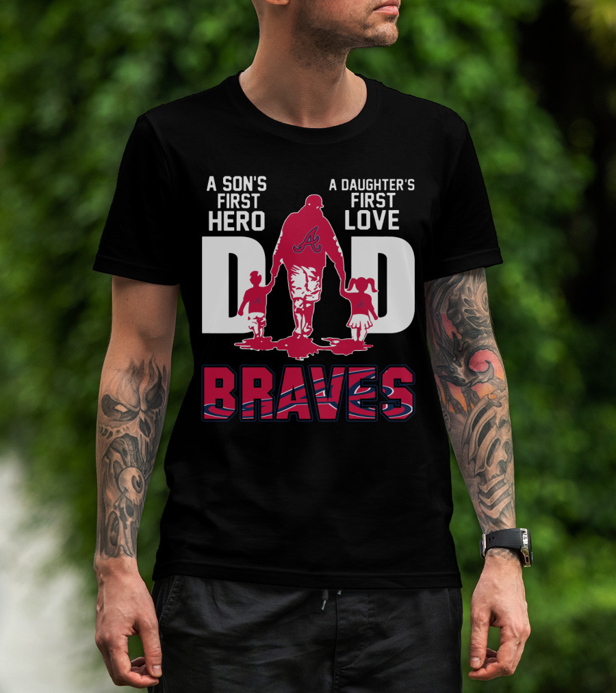 A Son's First Hero A Daughter's First Love Dad Braves T-Shirt