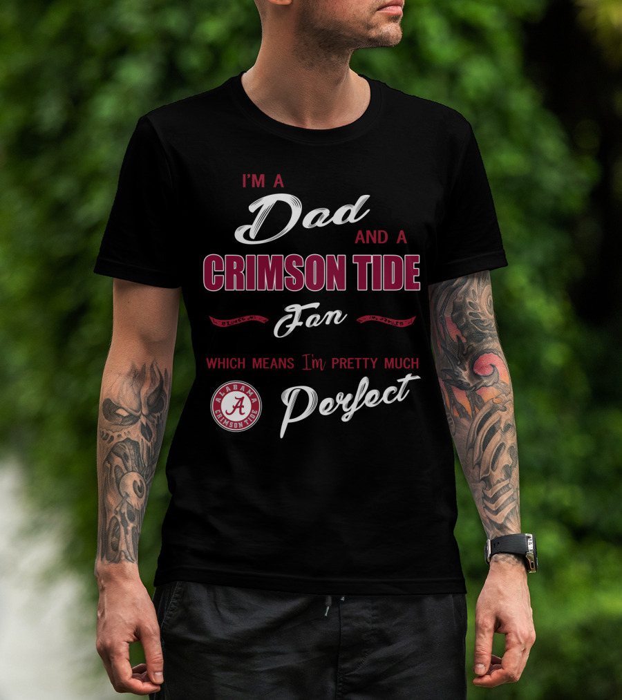 I'm A Dad And A Crimson Tide Fan Alabama Perfect T-Shirt