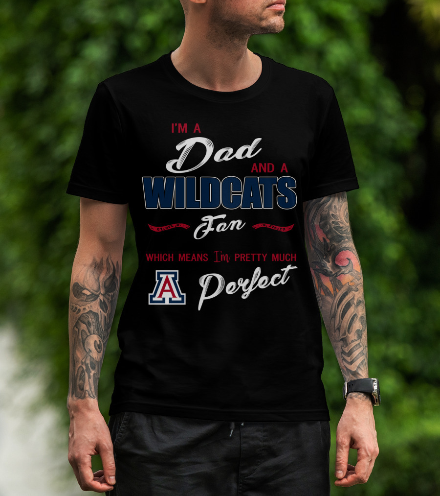 I'm A Dad And A Wildcats Fan Which Means I'm Pretty Much Perfect T-Shirt