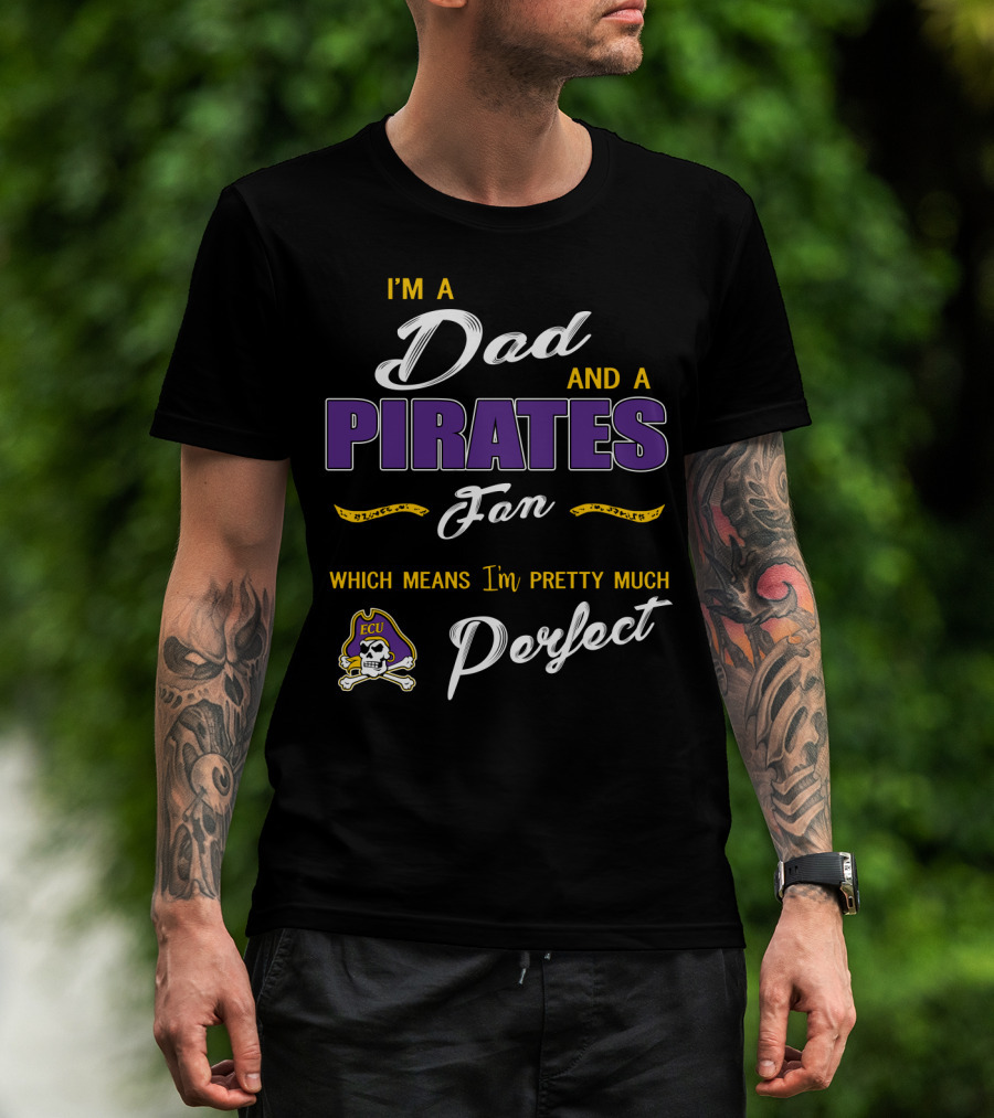 I'm A Dad And A Pirates Fan Which Means I'm Pretty Much Perfect Ecu T-Shirt