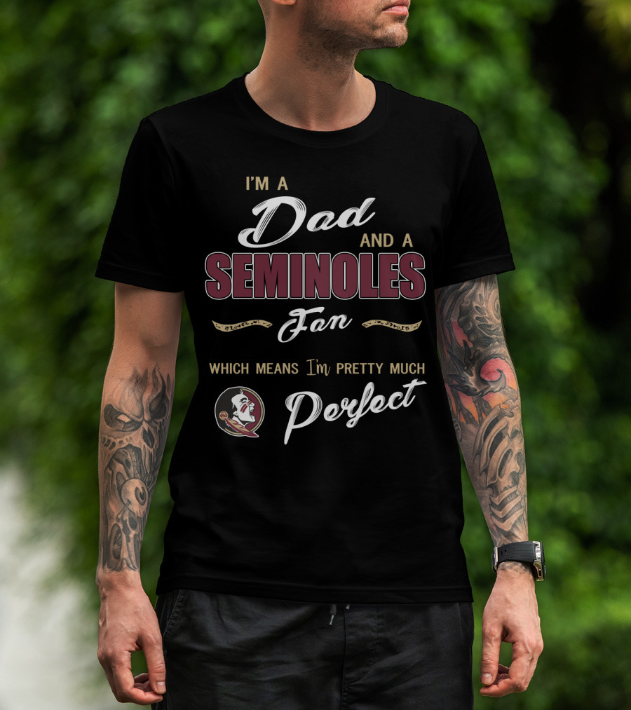 I'm A Dad And A Seminoles Fan Which Means I'm Pretty Much Perfect T-Shirt