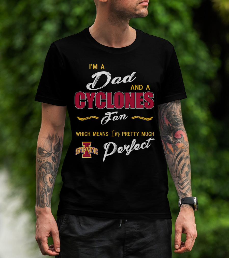 I'm A Dad And A Cyclones Fan Which Means I'm Pretty Much Iowa State Perfect T-Shirt