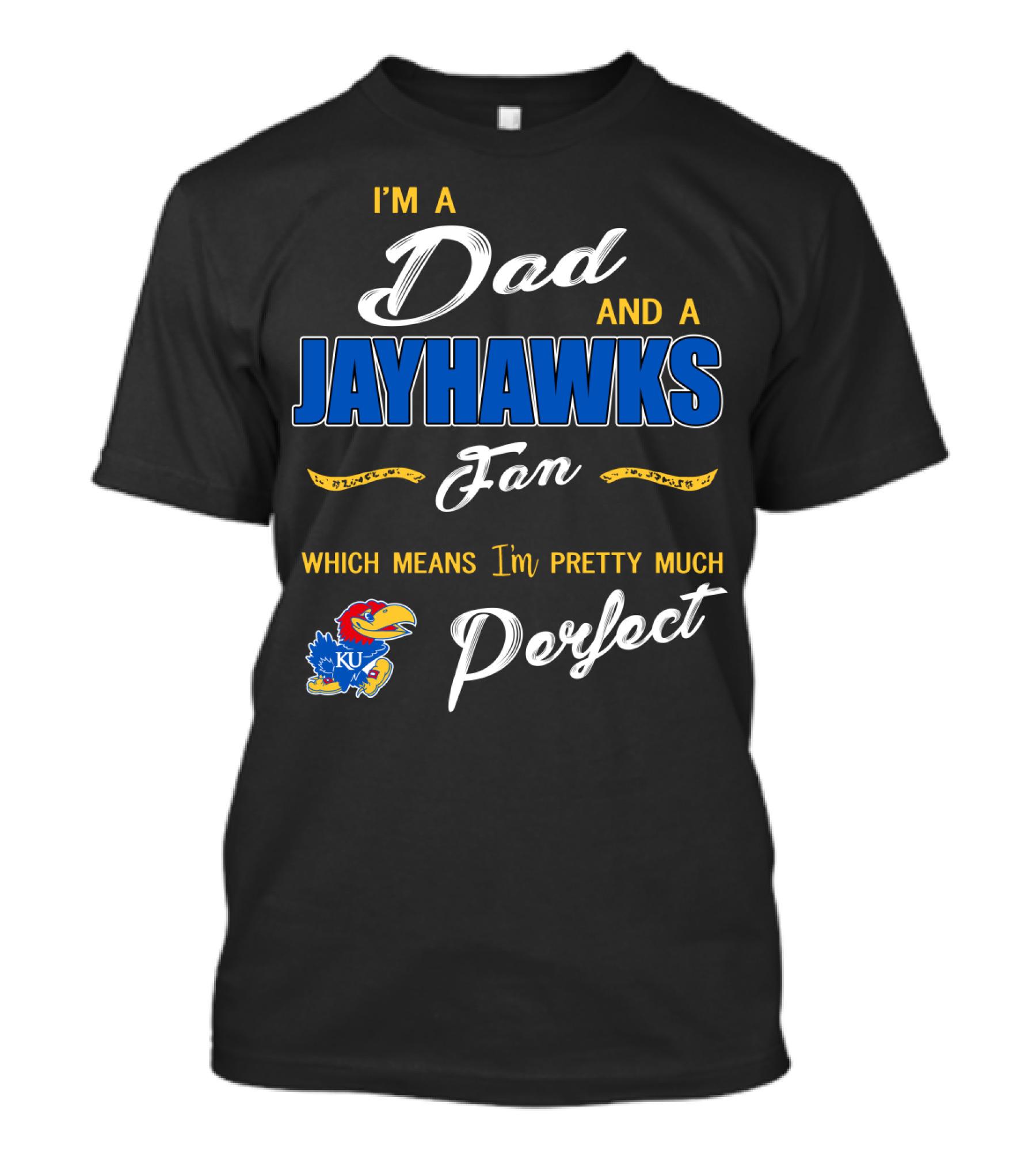 I'm A Dad And A Jayhawks Fan Which Means I'm Pretty Much Perfect Ku T-Shirt