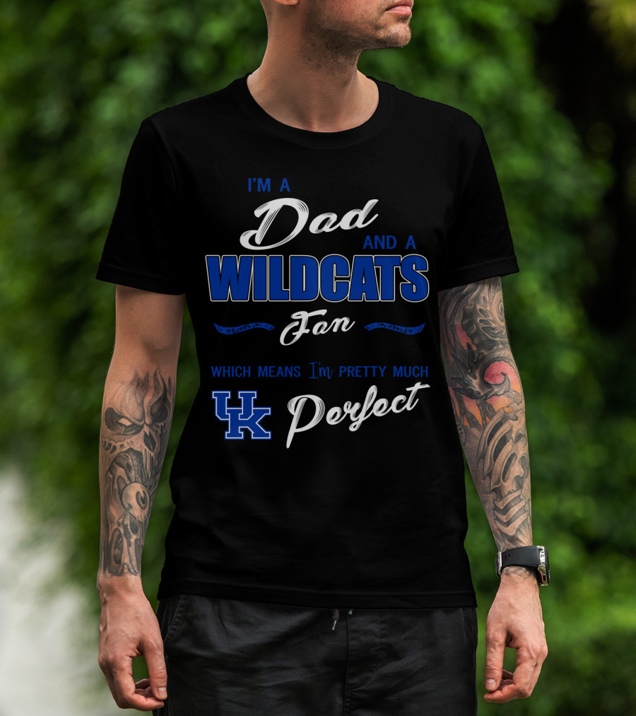 I'm A Dad And A Wildcats Fan Which Means I'm Pretty Much Uk Perfect T-Shirt