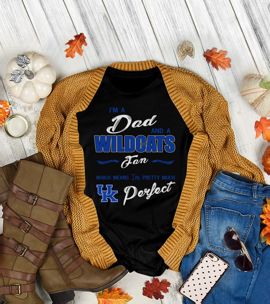 I'm A Dad And A Wildcats Fan Which Means I'm Pretty Much Uk Perfect T-Shirt