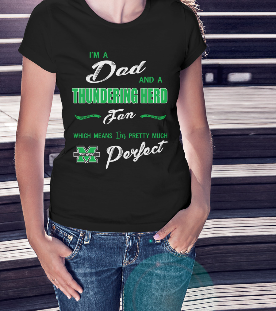 I'm A Dad And A Thundering Herd Fan Which Means I'm Pretty Much Perfect T-Shirt