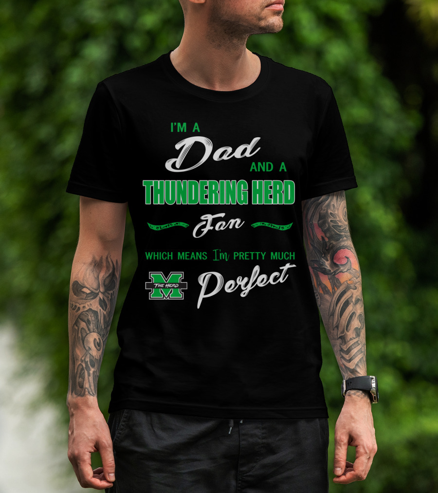 I'm A Dad And A Thundering Herd Fan Which Means I'm Pretty Much Perfect T-Shirt