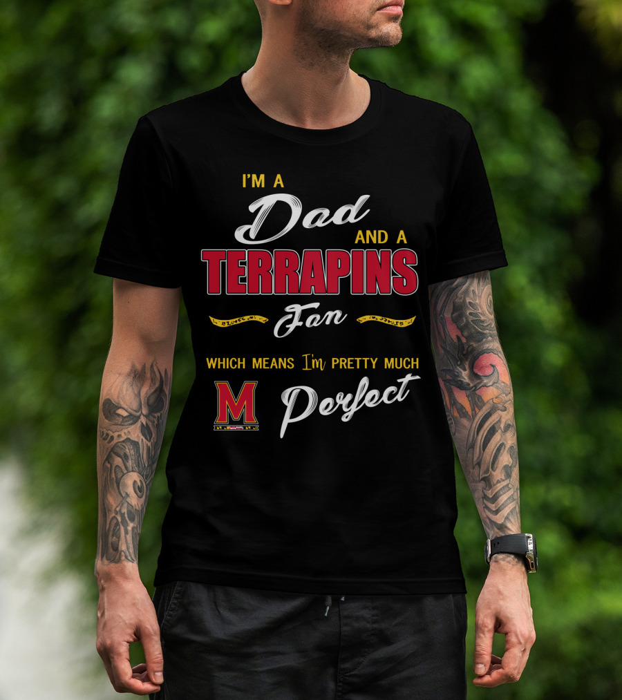 I'm A Dad And A Terrapins Fan Which Means I'm Pretty Much Perfect T-Shirt