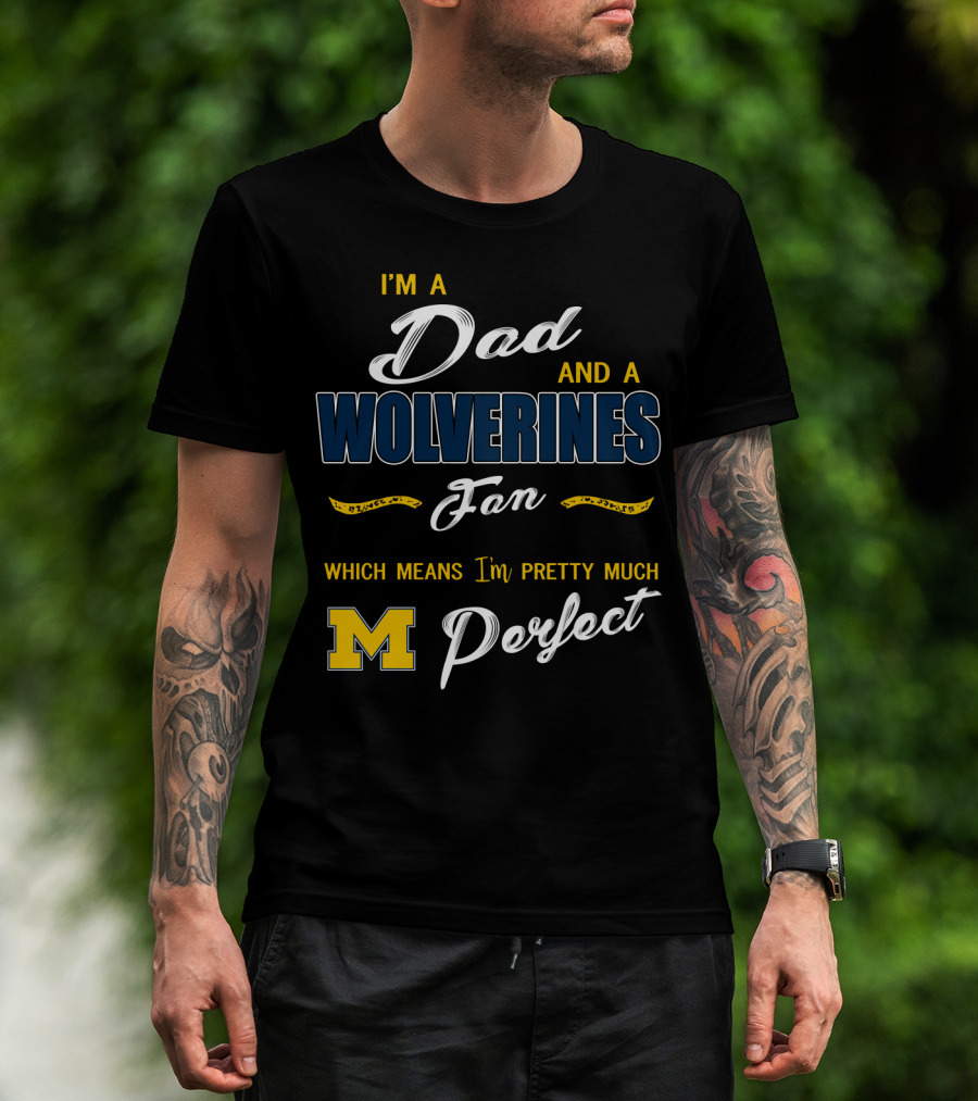 I'm A Dad And A Wolverines Fan Which Means I'm Pretty Much Perfect M T-Shirt