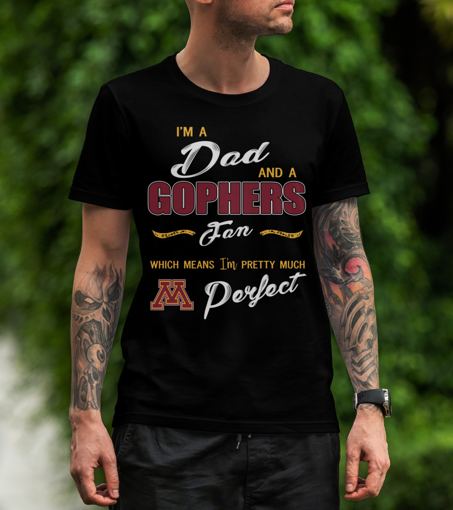 I'm A Dad And A Gophers Fan Which Means I'm Pretty Much Perfect T-Shirt