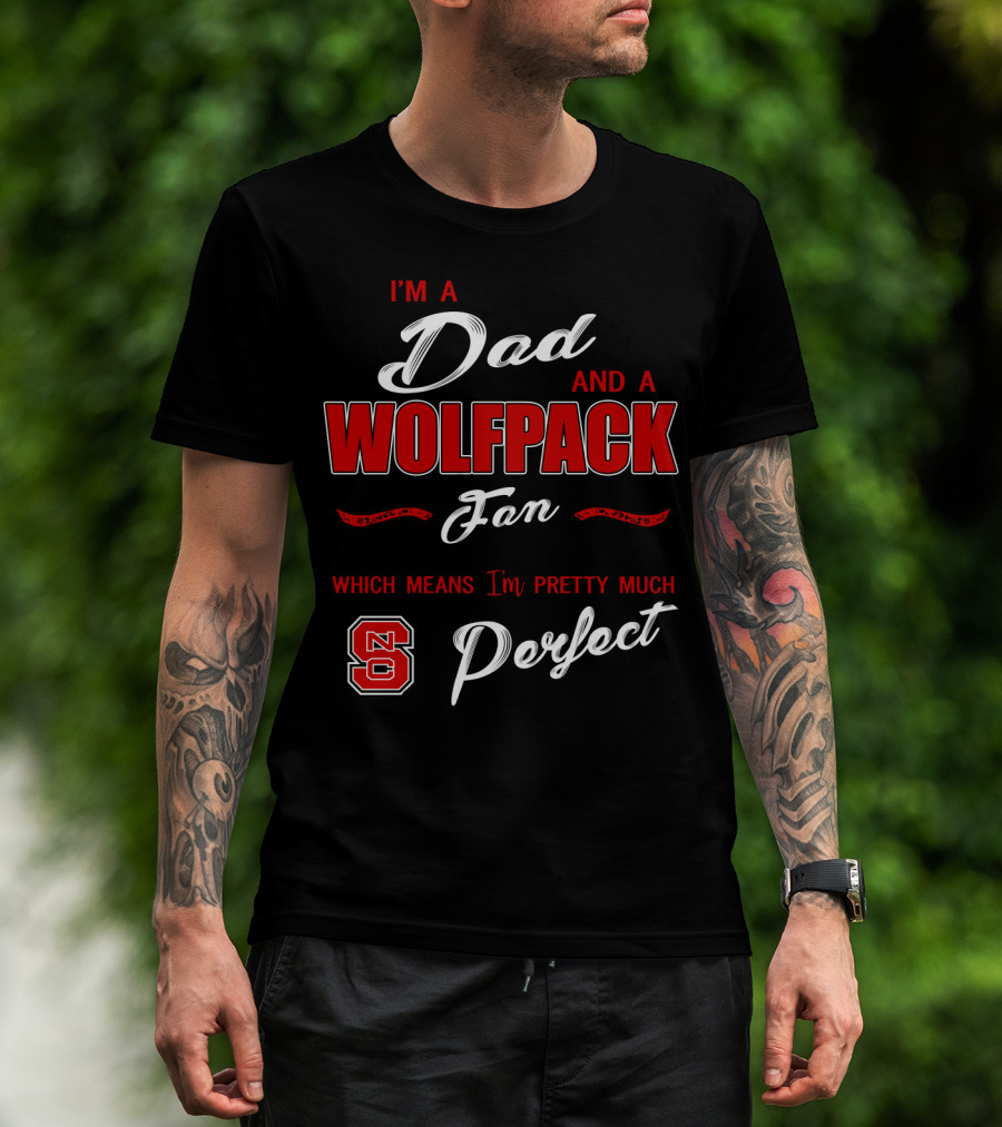 I'm A Dad And A Wolfpack Fan Which Means I'm Pretty Much Perfect Nc T-Shirt