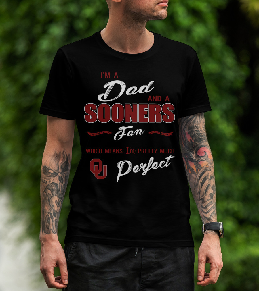 I'm A Dad And A Sooners Fan Which Means I'm Pretty Much Perfect Ou T-Shirt