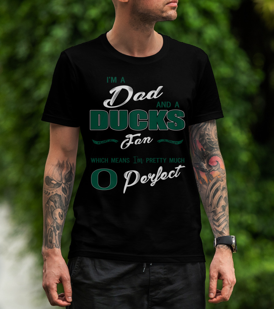 I'm A Dad And A Ducks Fan Which Means I'm Pretty Much O Perfect T-Shirt
