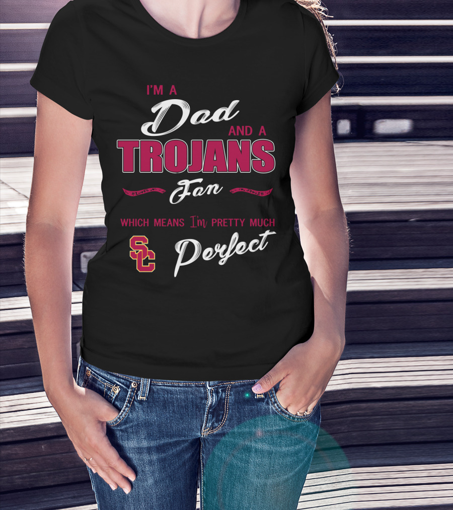 I'm A Dad And A Trojans Fan Which Means I'm Pretty Much Perfect Sc T-Shirt
