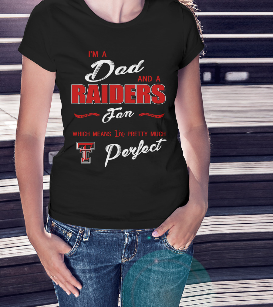I'm A Dad And A Raiders Fan Which Means I'm Pretty Much Texas Tech Perfect T-Shirt