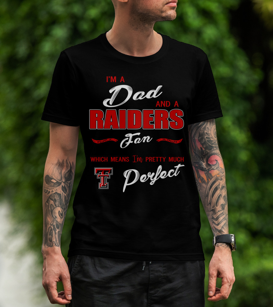 I'm A Dad And A Raiders Fan Which Means I'm Pretty Much Texas Tech Perfect T-Shirt