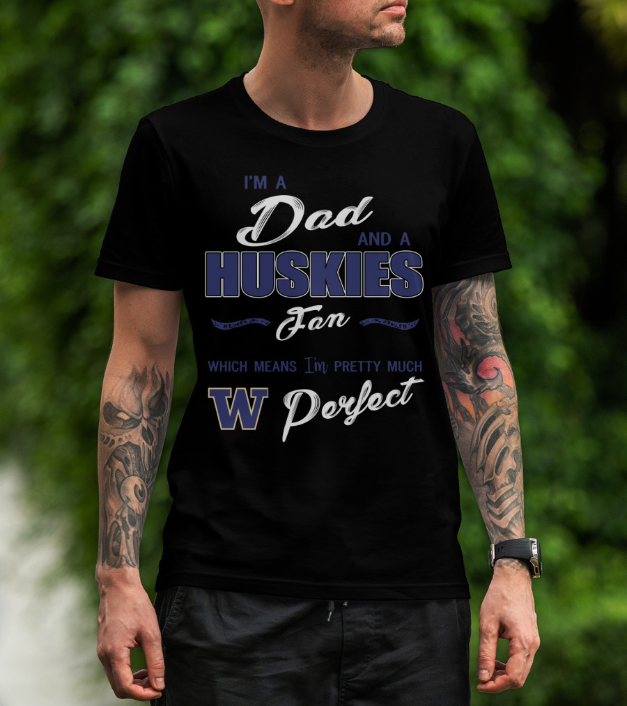 I'm A Dad And A Huskies Fan Which Means I'm Pretty Much W Perfect T-Shirt