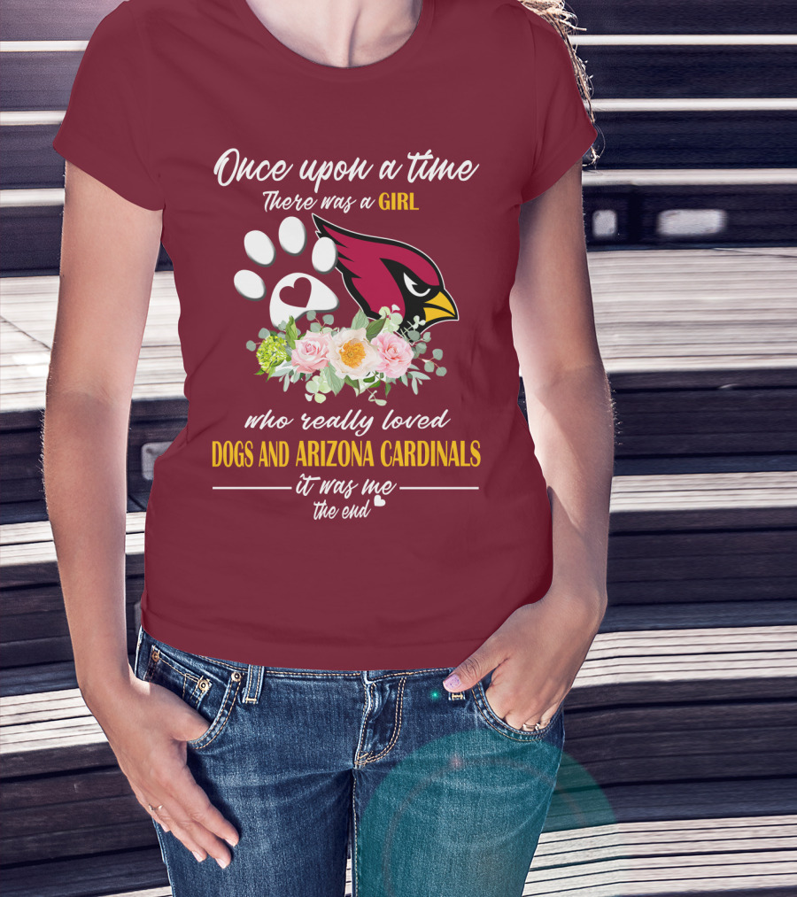 Once Upon A Time There Was A Girl Who Really Loved Dogs And Arizona Cardinals It Was Me The End T-Shirt
