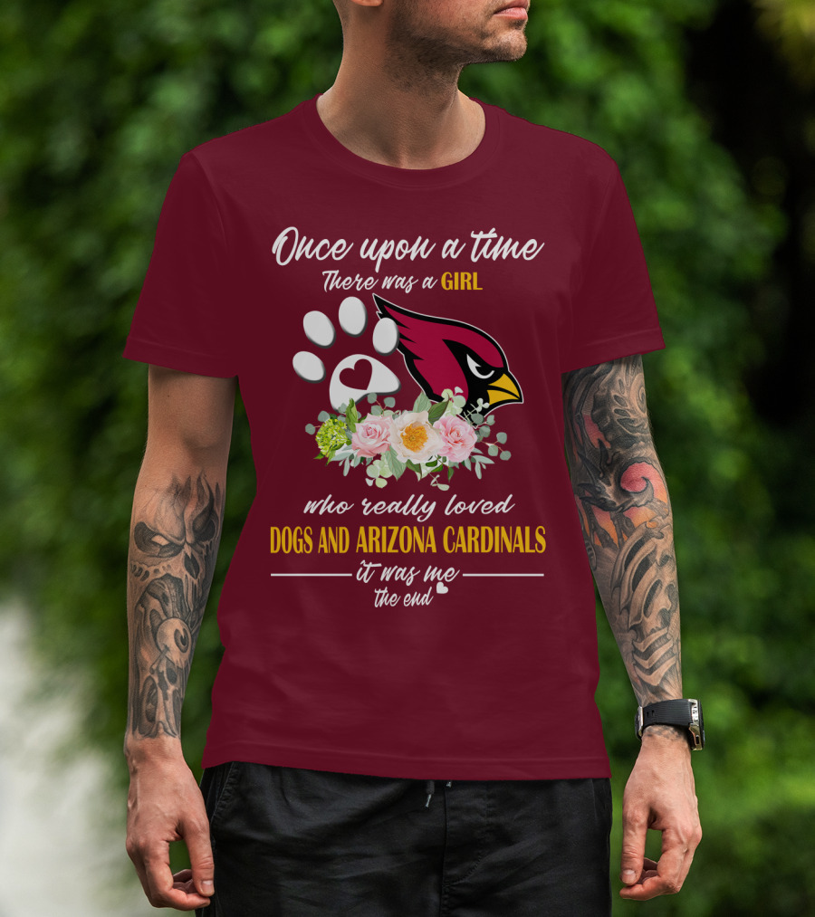 Once Upon A Time There Was A Girl Who Really Loved Dogs And Arizona Cardinals It Was Me The End T-Shirt