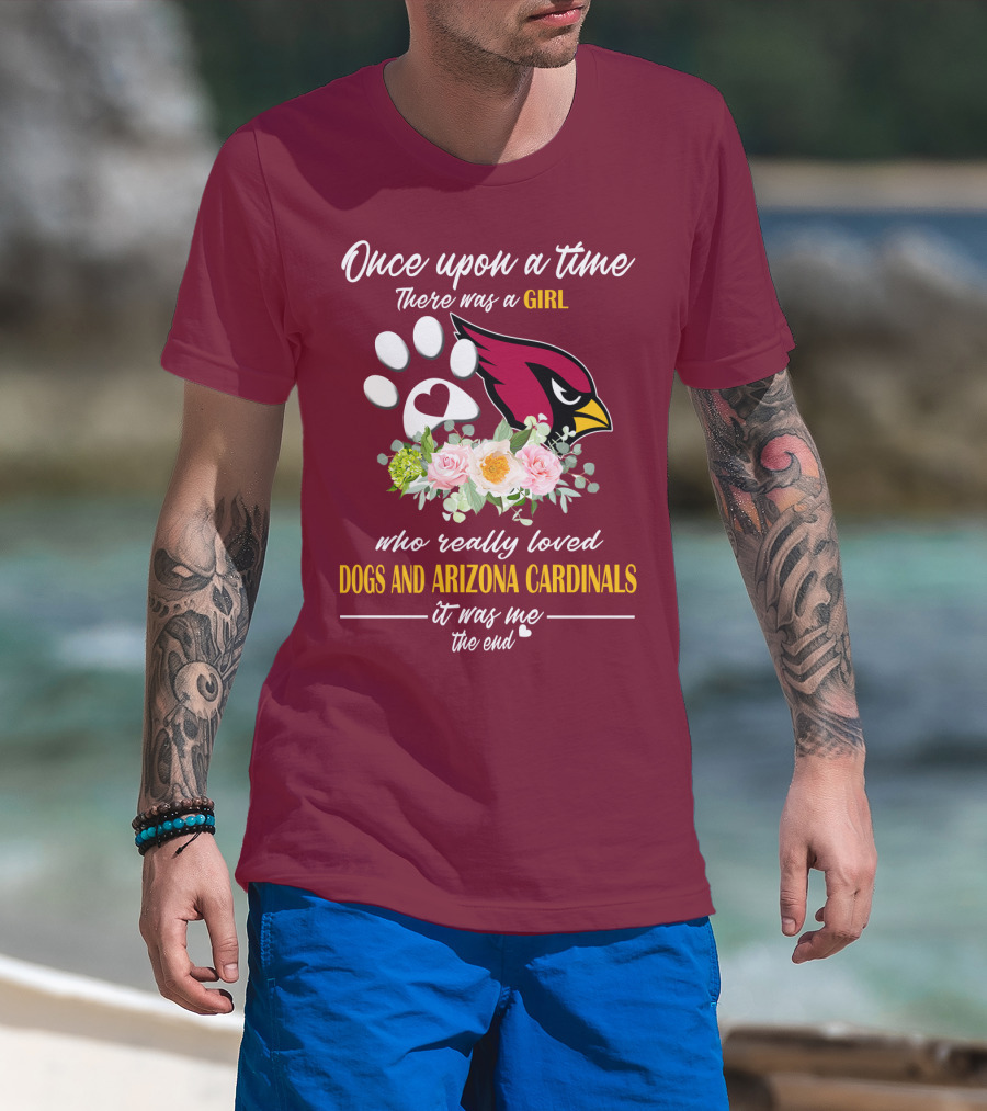 Once Upon A Time There Was A Girl Who Really Loved Dogs And Arizona Cardinals It Was Me The End T-Shirt