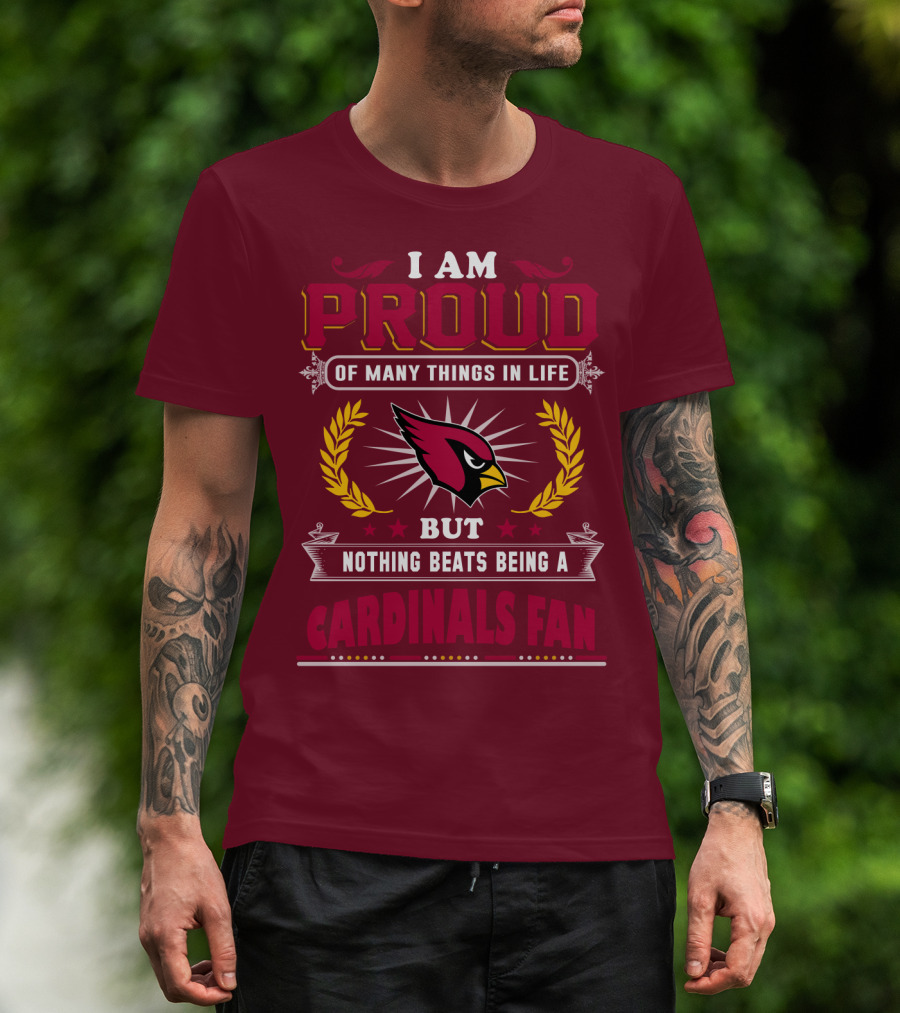 I Am Proud Of Many Things In Life But Nothing Beats Being A Cardinals Fan T-Shirt