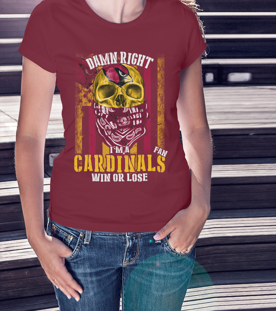 Damn Right I'm A Cardinals Fan Win Or Lose Arizona Cardinals T-Shirt