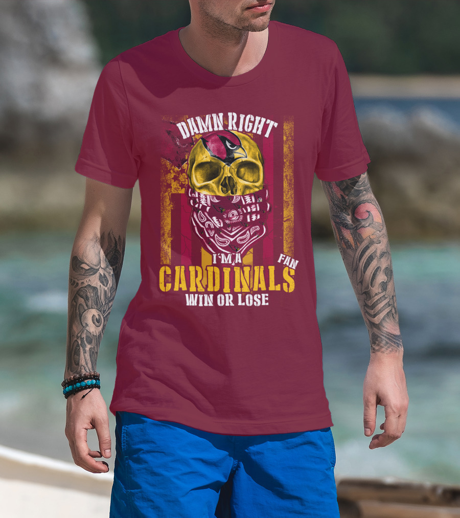 Damn Right I'm A Cardinals Fan Win Or Lose Arizona Cardinals T-Shirt
