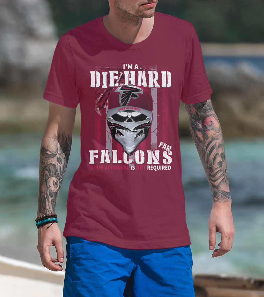 I'm A Die-Hard Falcons Fan Your Approval Is Not Required T-Shirt