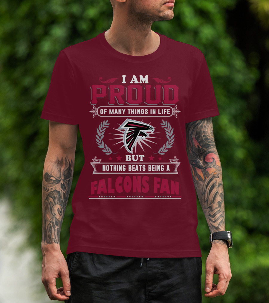 I Am Proud Of Many Things In Life But Nothing Beats Being A Falcons Fan T-Shirt