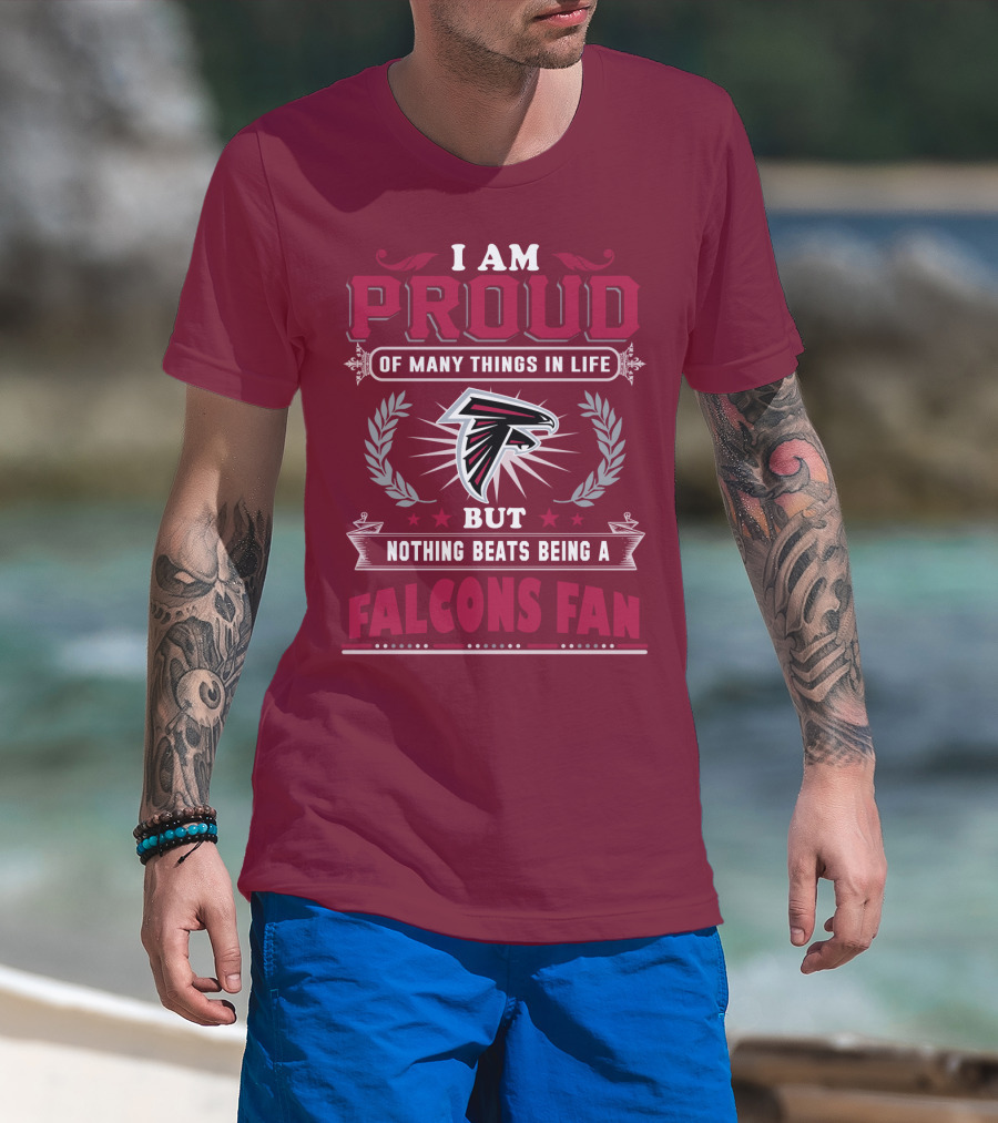 I Am Proud Of Many Things In Life But Nothing Beats Being A Falcons Fan T-Shirt
