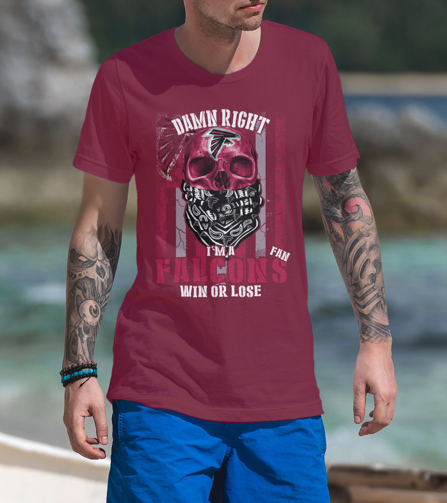 Damn Right I'm A Falcons Fan Win Or Lose T-Shirt