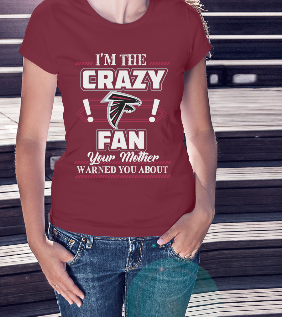 Atlanta Falcons I'm The Crazy Fan Your Mother Warned You About T-Shirt