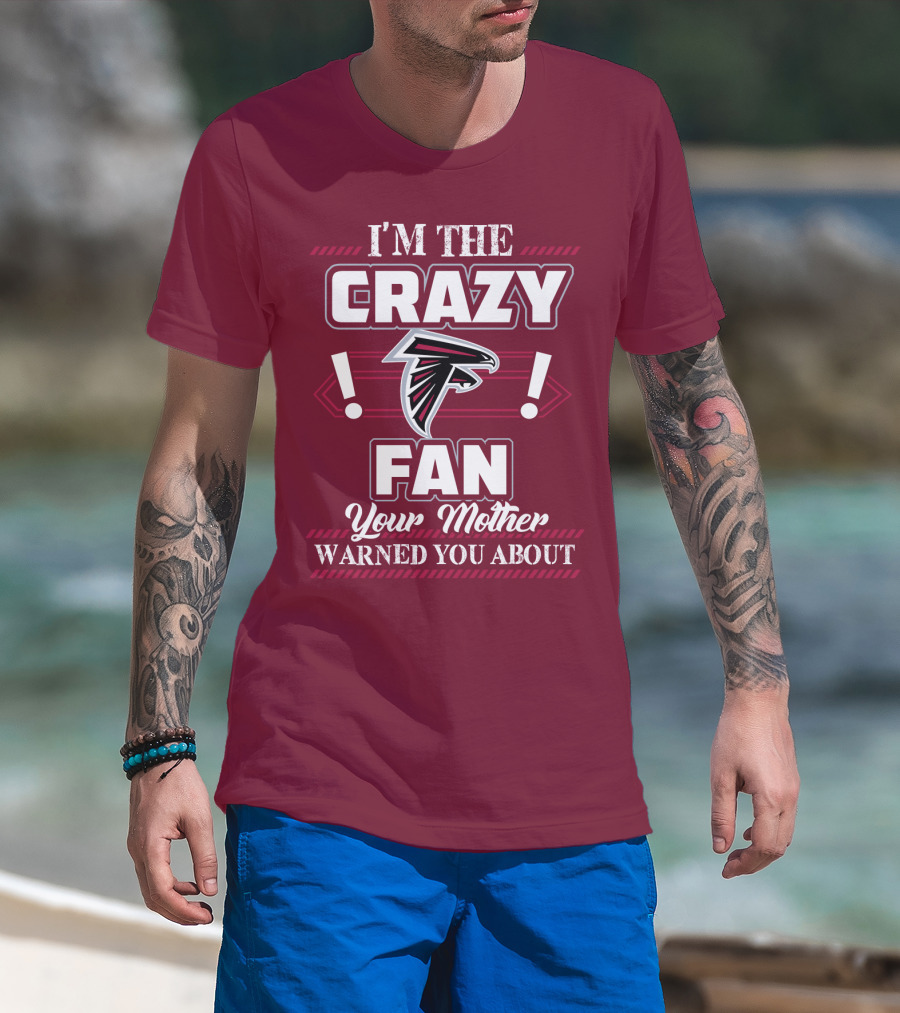 Atlanta Falcons I'm The Crazy Fan Your Mother Warned You About T-Shirt