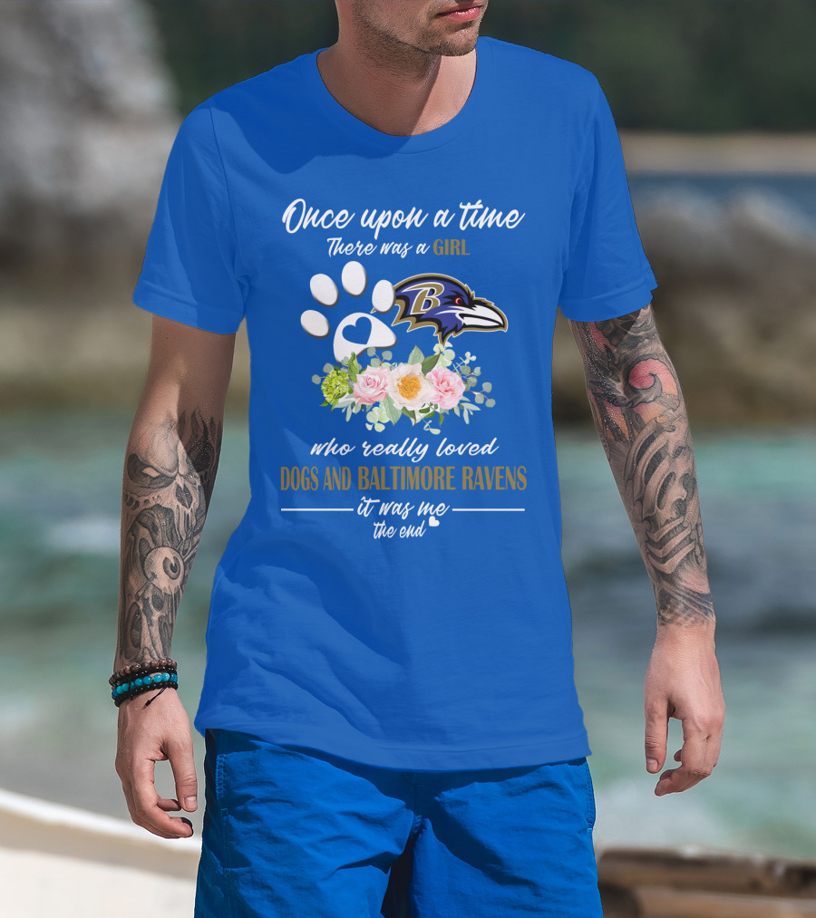 Once Upon A Time There Was A Girl Who Really Loved Dogs And Baltimore Ravens It Was Me The End T-Shirt