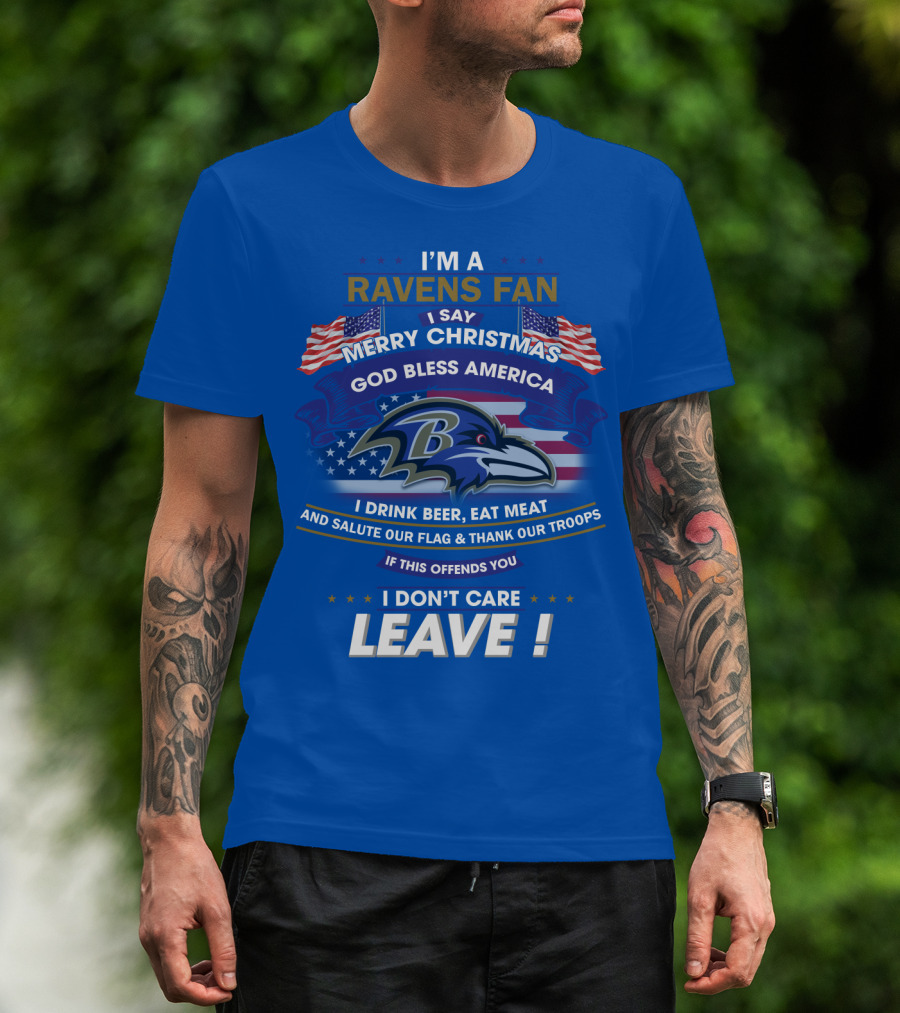 I'm A Ravens Fan I Say Merry Christmas God Bless America I Drink Beer Eat Meat Salute Our Flag Thank Our Troops T-Shirt