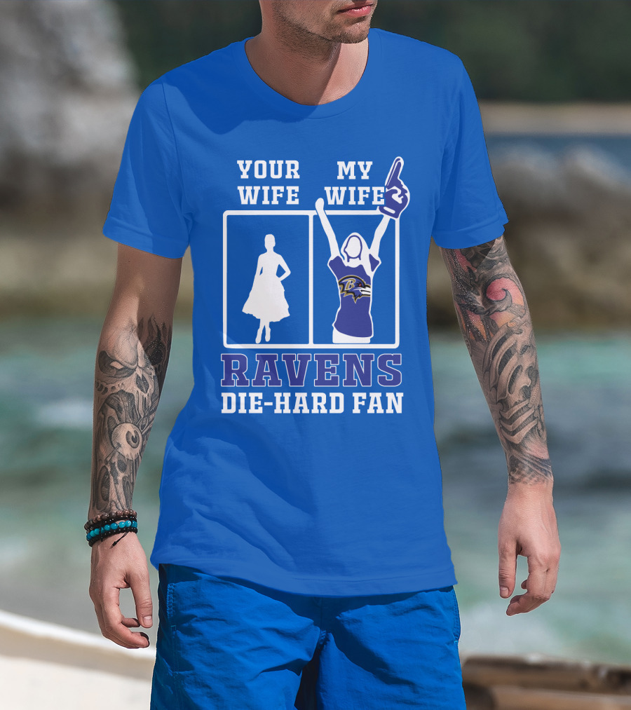 Your Wife My Wife Ravens Die-Hard Fan T-Shirt