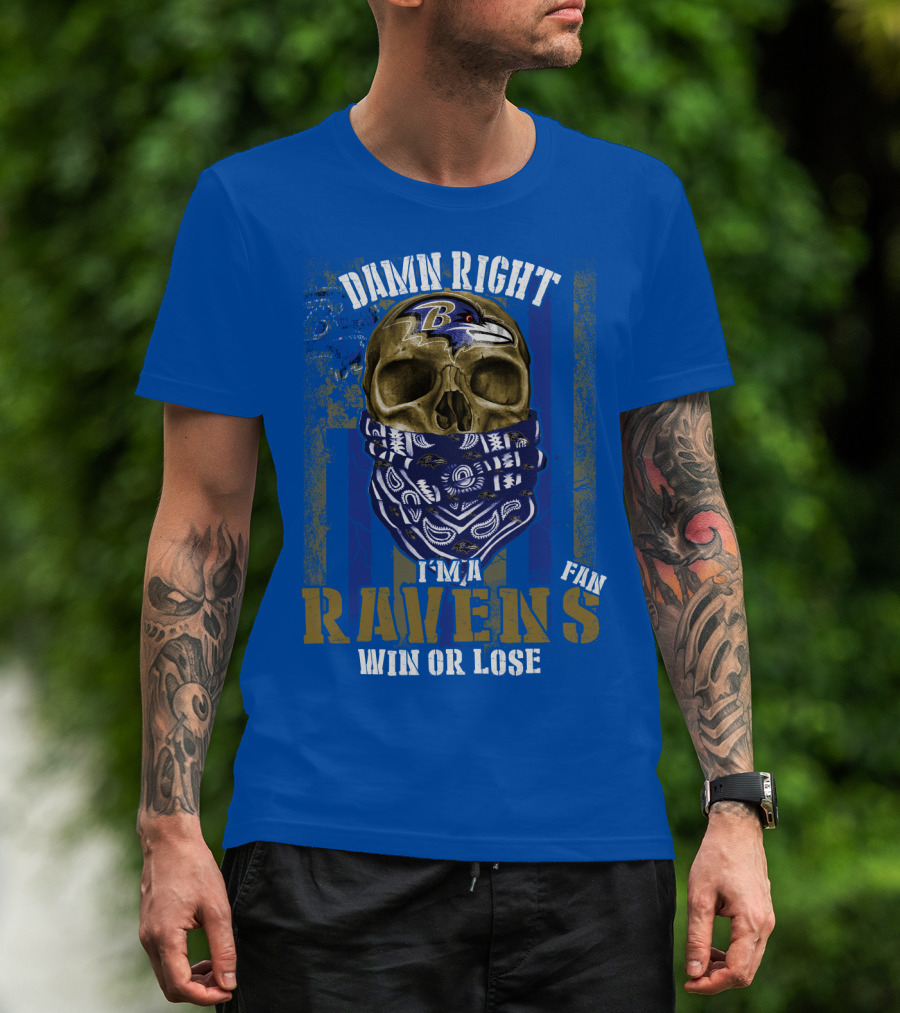 Damn Right I'm A Ravens Fan Win Or Lose T-Shirt