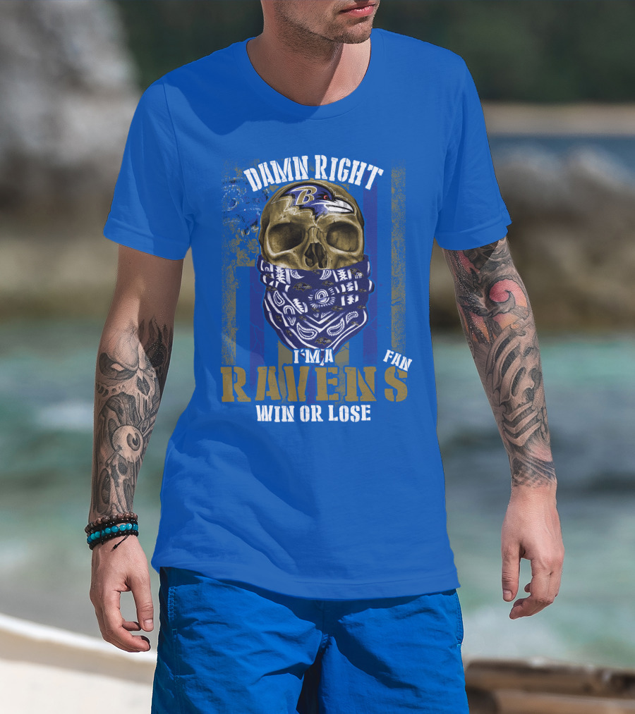 Damn Right I'm A Ravens Fan Win Or Lose T-Shirt