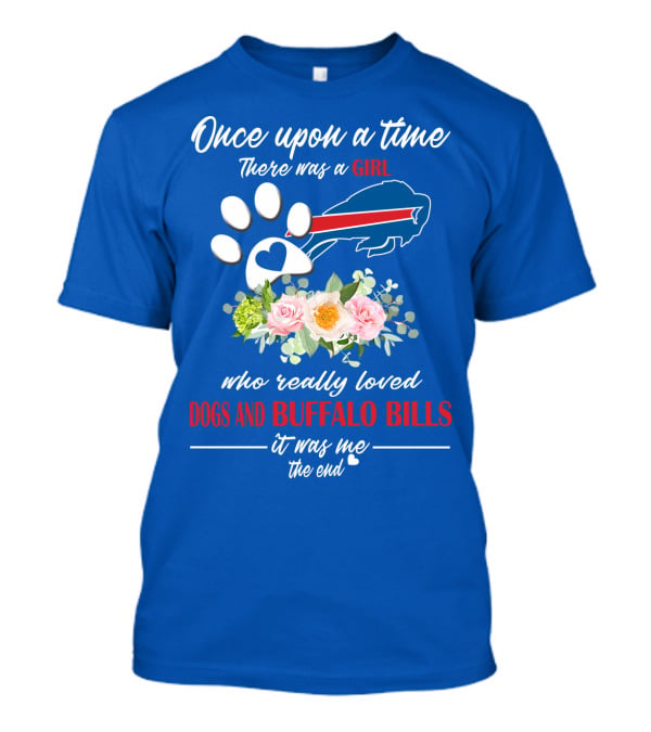 Once Upon A Time There Was A Girl Who Really Loved Dogs And Buffalo Bills It Was Me The End T-Shirt
