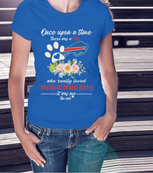 Once Upon A Time There Was A Girl Who Really Loved Dogs And Buffalo Bills It Was Me The End T-Shirt