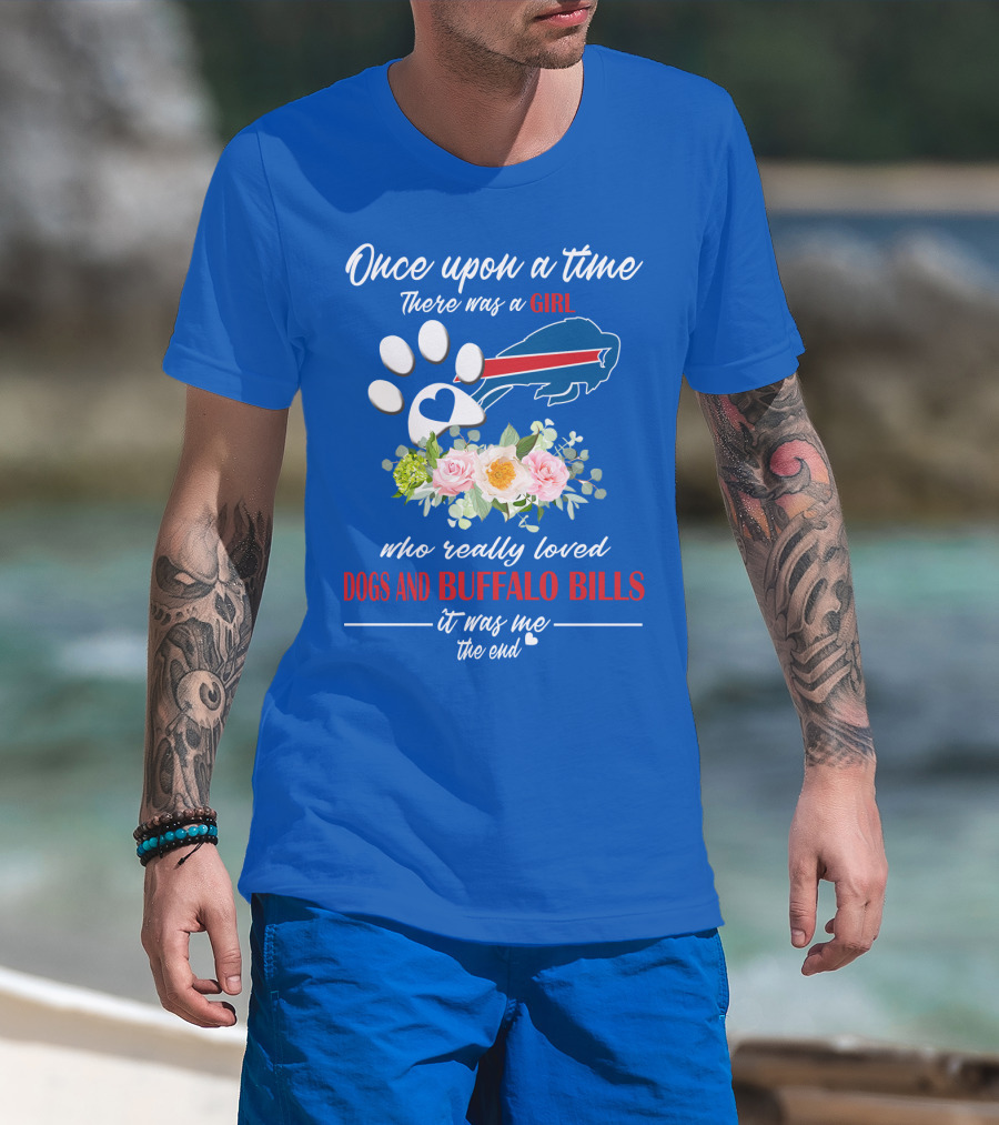 Once Upon A Time There Was A Girl Who Really Loved Dogs And Buffalo Bills It Was Me The End T-Shirt