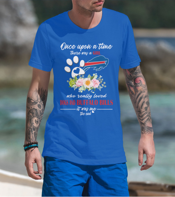 Once Upon A Time There Was A Girl Who Really Loved Dogs And Buffalo Bills It Was Me The End T-Shirt