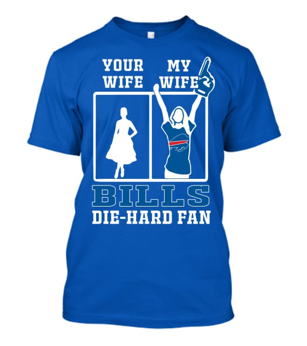 Your Wife My Wife Bills Die-Hard Fan T-Shirt